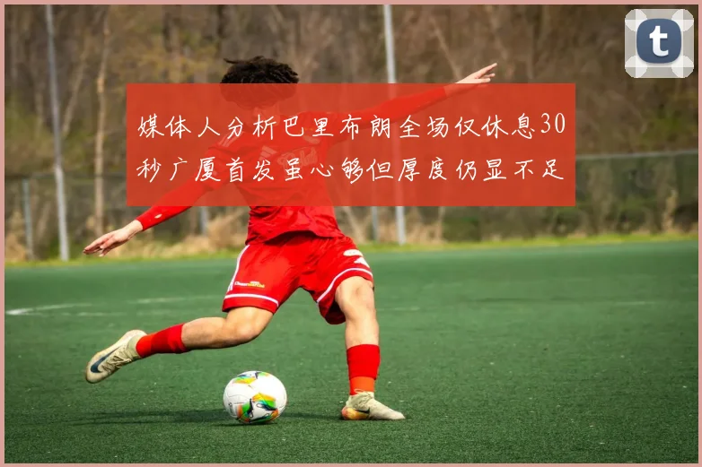 媒体人分析巴里布朗全场仅休息30秒广厦首发虽心够但厚度仍显不足